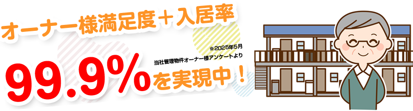 オーナー様満足度＋入居率99.9%を実現中！