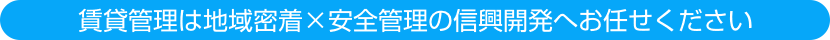 賃貸管理は地域密着×安全管理の信興開発へお任せください